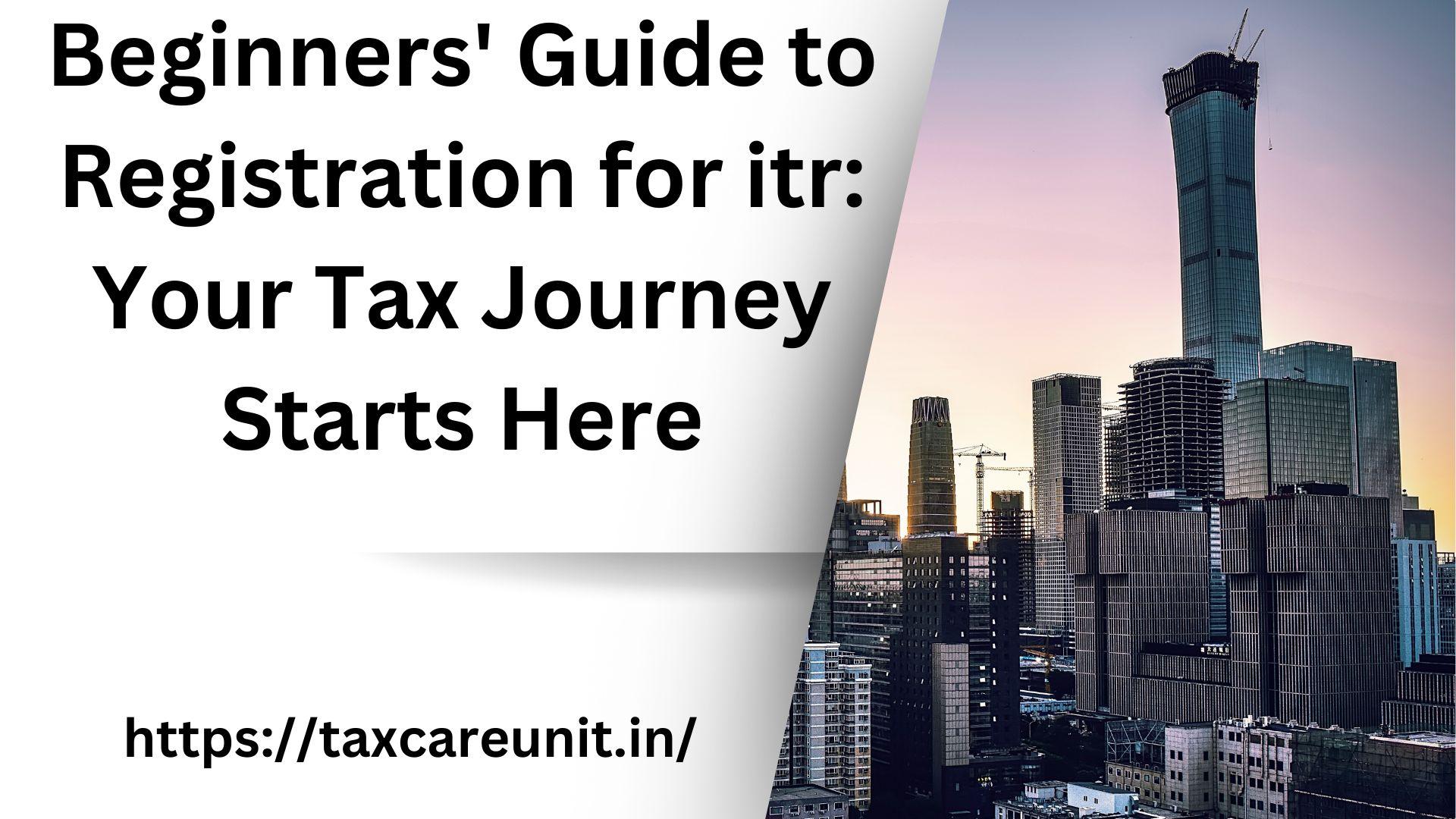 Beginners’ Guide to Registration for itr: Your Tax Journey Starts Here