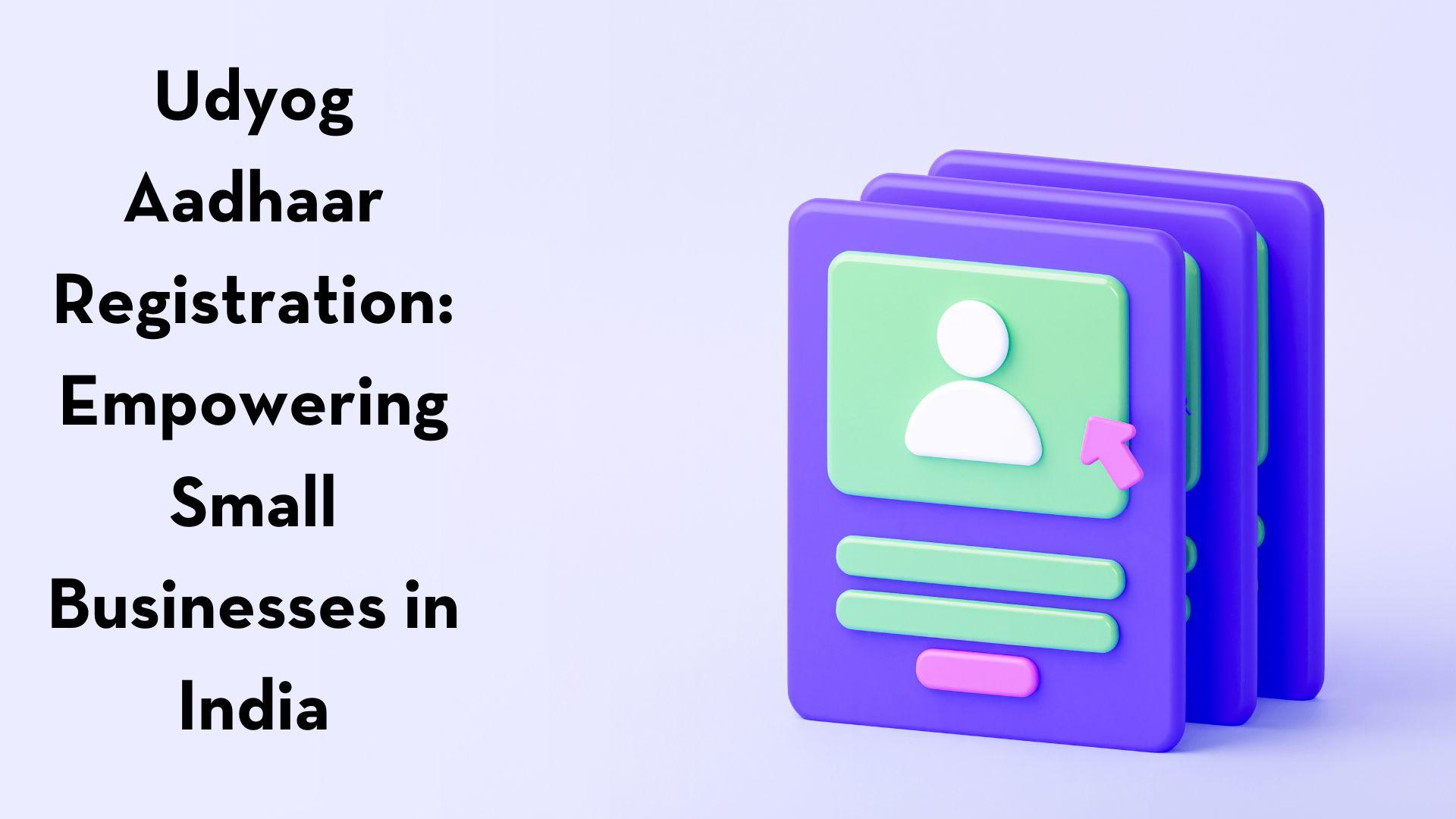 Udyog Aadhaar Registration: Empowering Small Businesses in India