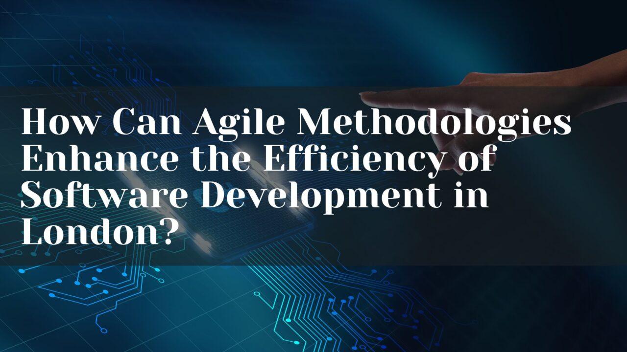 How Can Agile Methodologies Enhance the Efficiency of Software ...