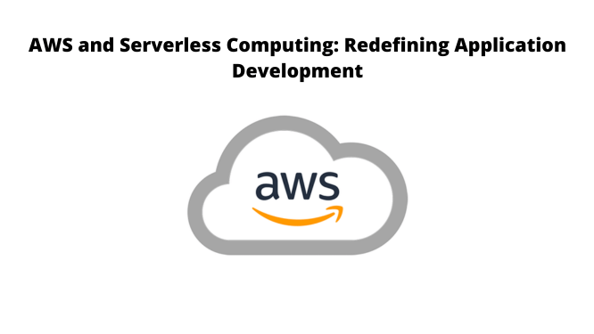 AWS and Serverless Computing: Redefining Application Development