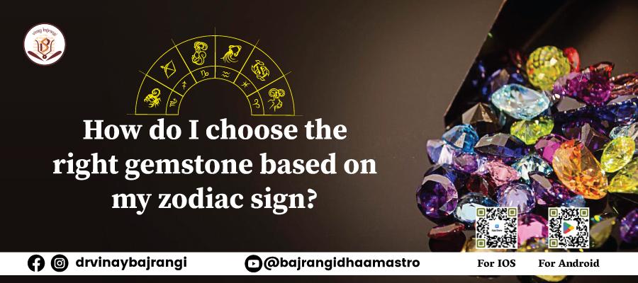 How do I choose the right gemstone based on my zodiac sign