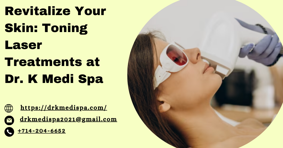 Revitalize Your Skin: Toning Laser Treatments at Dr. K Medi Spa